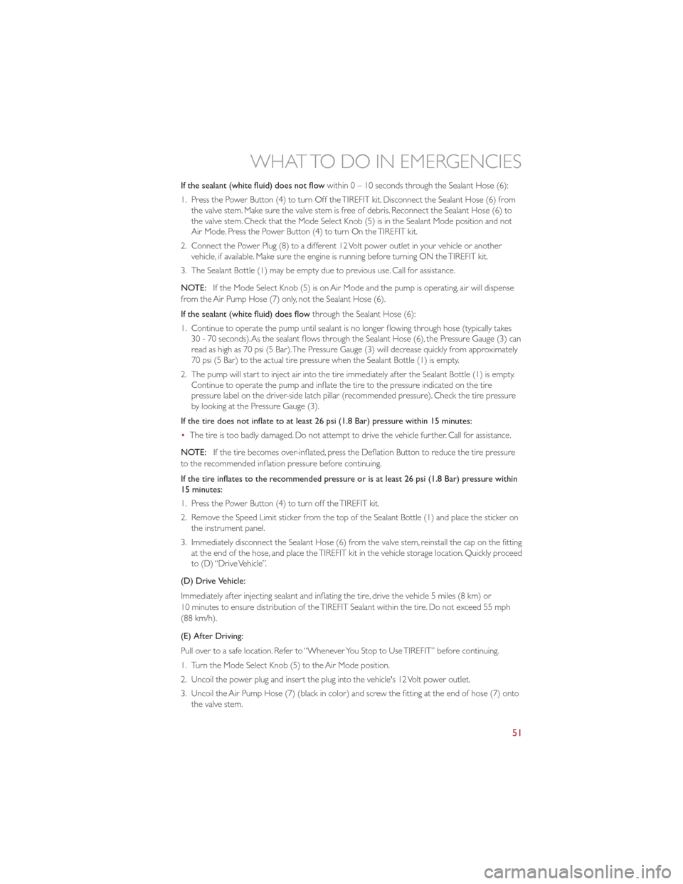 FIAT 500 GUCCI 2012 2.G User Guide If the sealant (white fluid) does not flowwithin0–10seconds through the Sealant Hose (6):
1. Press the Power Button (4) to turn Off the TIREFIT kit. Disconnect the Sealant Hose (6) from the valve st FIAT 500 GUCCI 2012 2.G User Guide If the sealant (white fluid) does not flowwithin0–10seconds through the Sealant Hose (6):
1. Press the Power Button (4) to turn Off the TIREFIT kit. Disconnect the Sealant Hose (6) from the valve st
