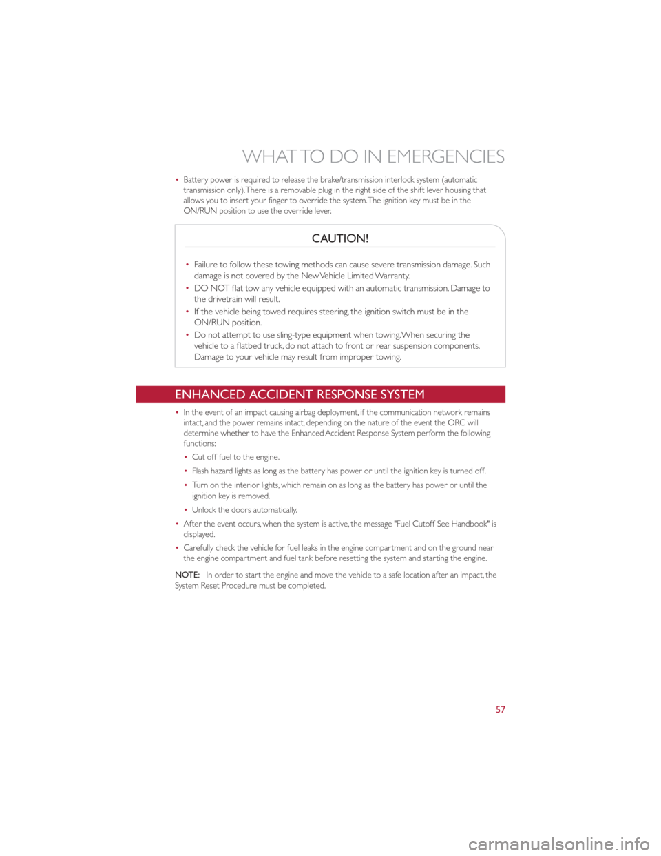 FIAT 500 GUCCI 2012 2.G User Guide •Battery power is required to release the brake/transmission interlock system (automatic
transmission only).There is a removable plug in the right side of the shift lever housing that
allows you to 