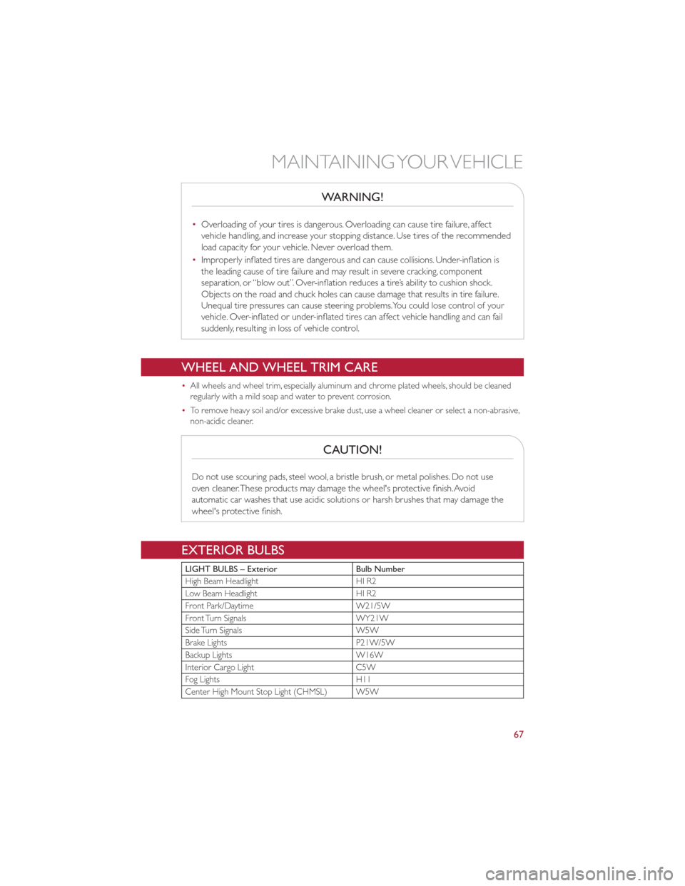 FIAT 500 GUCCI 2012 2.G User Guide WARNING!
•Overloading of your tires is dangerous. Overloading can cause tire failure, affect
vehicle handling, and increase your stopping distance. Use tires of the recommended
load capacity for you