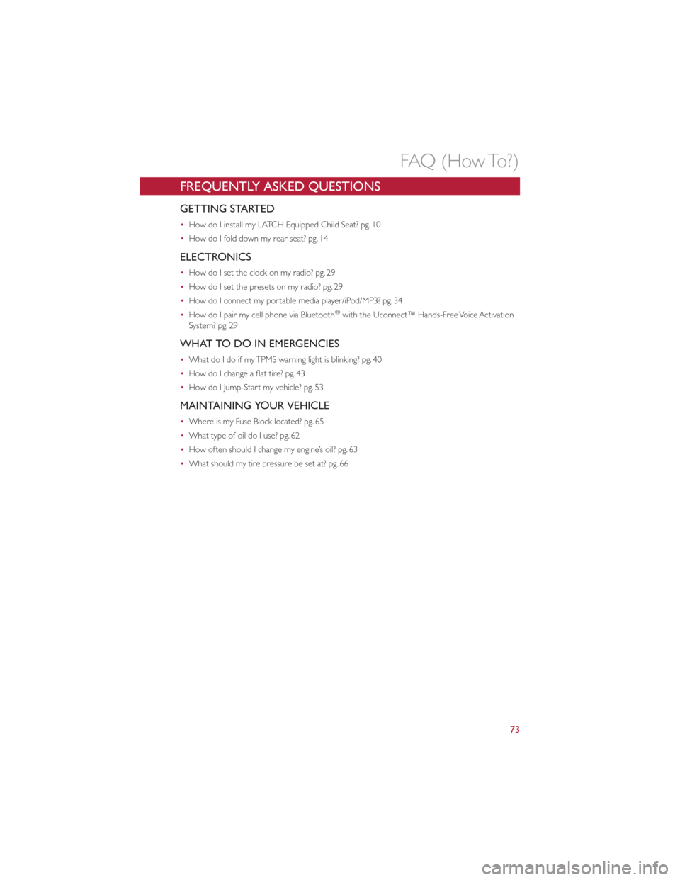 FIAT 500 GUCCI 2012 2.G User Guide FREQUENTLY ASKED QUESTIONS
GETTING STARTED
•How do I install my LATCH Equipped Child Seat? pg. 10
• How do I fold down my rear seat? pg. 14
ELECTRONICS
•How do I set the clock on my radio? pg. 2 FIAT 500 GUCCI 2012 2.G User Guide FREQUENTLY ASKED QUESTIONS
GETTING STARTED
•How do I install my LATCH Equipped Child Seat? pg. 10
• How do I fold down my rear seat? pg. 14
ELECTRONICS
•How do I set the clock on my radio? pg. 2