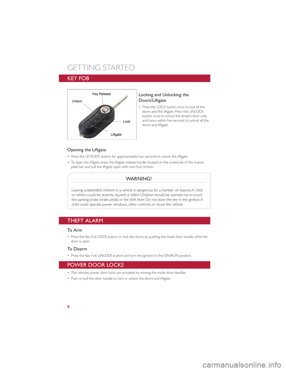 FIAT 500 GUCCI 2012 2.G User Guide KEY FOB
Locking and Unlocking the
Doors/Liftgate
•Press the LOCK button once to lock all the
doors and the liftgate. Press the UNLOCK
button once to unlock the driver’s door only
and twice within FIAT 500 GUCCI 2012 2.G User Guide KEY FOB
Locking and Unlocking the
Doors/Liftgate
•Press the LOCK button once to lock all the
doors and the liftgate. Press the UNLOCK
button once to unlock the driver’s door only
and twice within