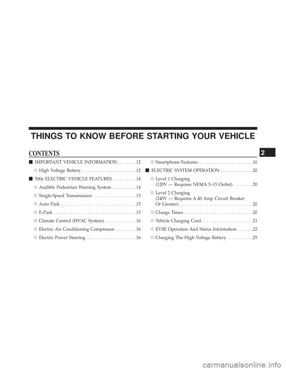 FIAT 500E 2013 2.G User Guide THINGS TO KNOW BEFORE STARTING YOUR VEHICLE
CONTENTS
IMPORTANT VEHICLE INFORMATION .......12
▫ High Voltage Battery ....................12
 500e ELECTRIC VEHICLE FEATURES .........14
▫ Audible P