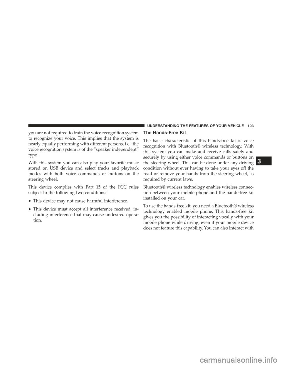 FIAT 500E 2013 2.G Owners Manual you are not required to train the voice recognition system
to recognize your voice. This implies that the system is
nearly equally performing with different persons, i.e.: the
voice recognition system