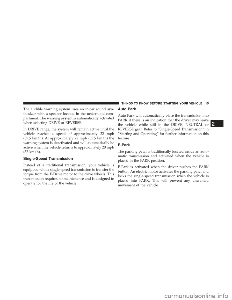 FIAT 500E 2013 2.G User Guide The audible warning system uses an in-car sound syn-
thesizer with a speaker located in the underhood com-
partment. The warning system is automatically activated
when selecting DRIVE or REVERSE.
In D