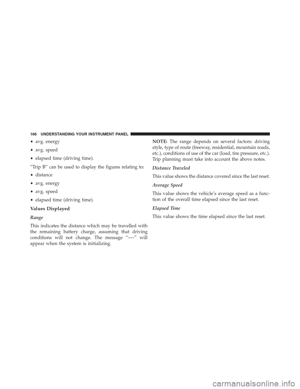 FIAT 500E 2013 2.G Owners Manual •avg. energy
• avg. speed
• elapsed time (driving time).
“Trip B” can be used to display the figures relating to:
• distance
• avg. energy
• avg. speed
• elapsed time (driving time).