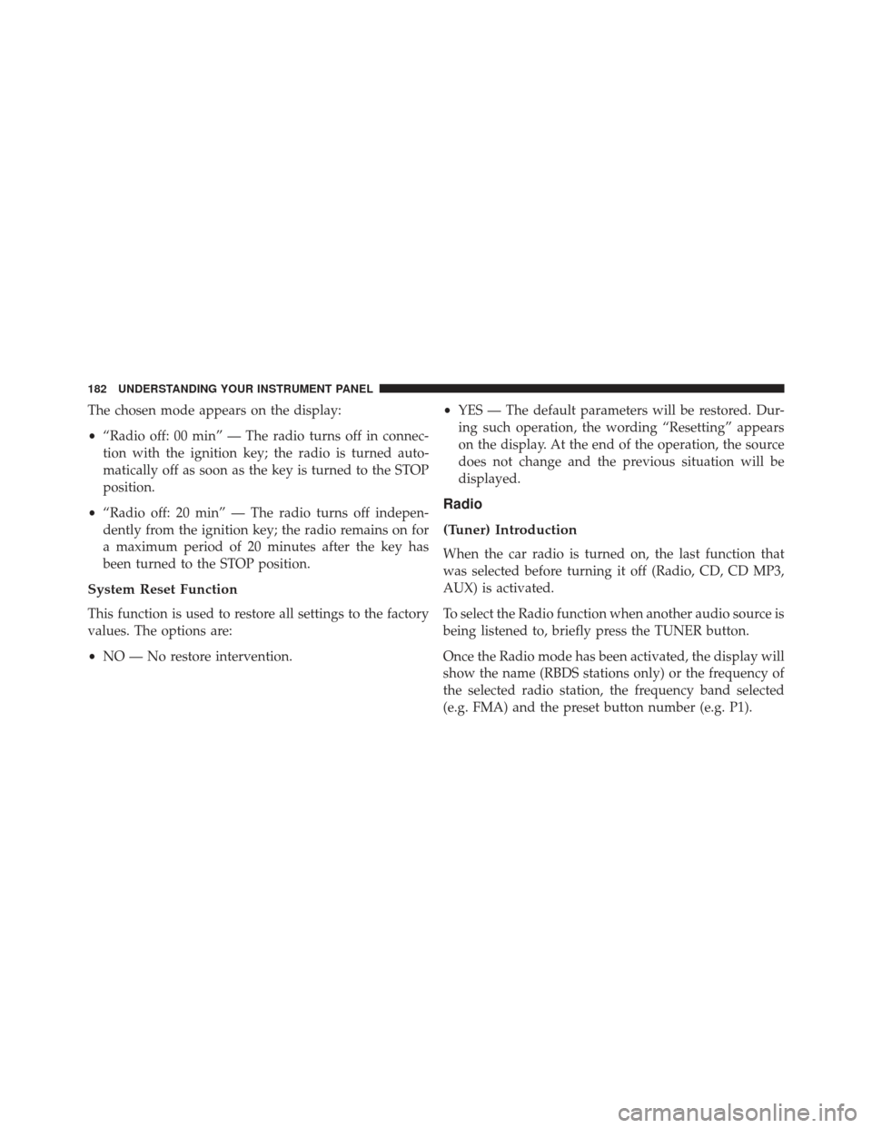 FIAT 500E 2013 2.G Owners Manual The chosen mode appears on the display:
•“Radio off: 00 min” — The radio turns off in connec-
tion with the ignition key; the radio is turned auto-
matically off as soon as the key is turned t