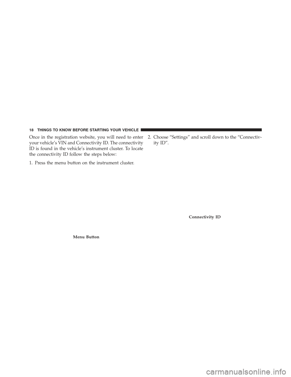 FIAT 500E 2013 2.G User Guide Once in the registration website, you will need to enter
your vehicle’s VIN and Connectivity ID. The connectivity
ID is found in the vehicle’s instrument cluster. To locate
the connectivity ID fol