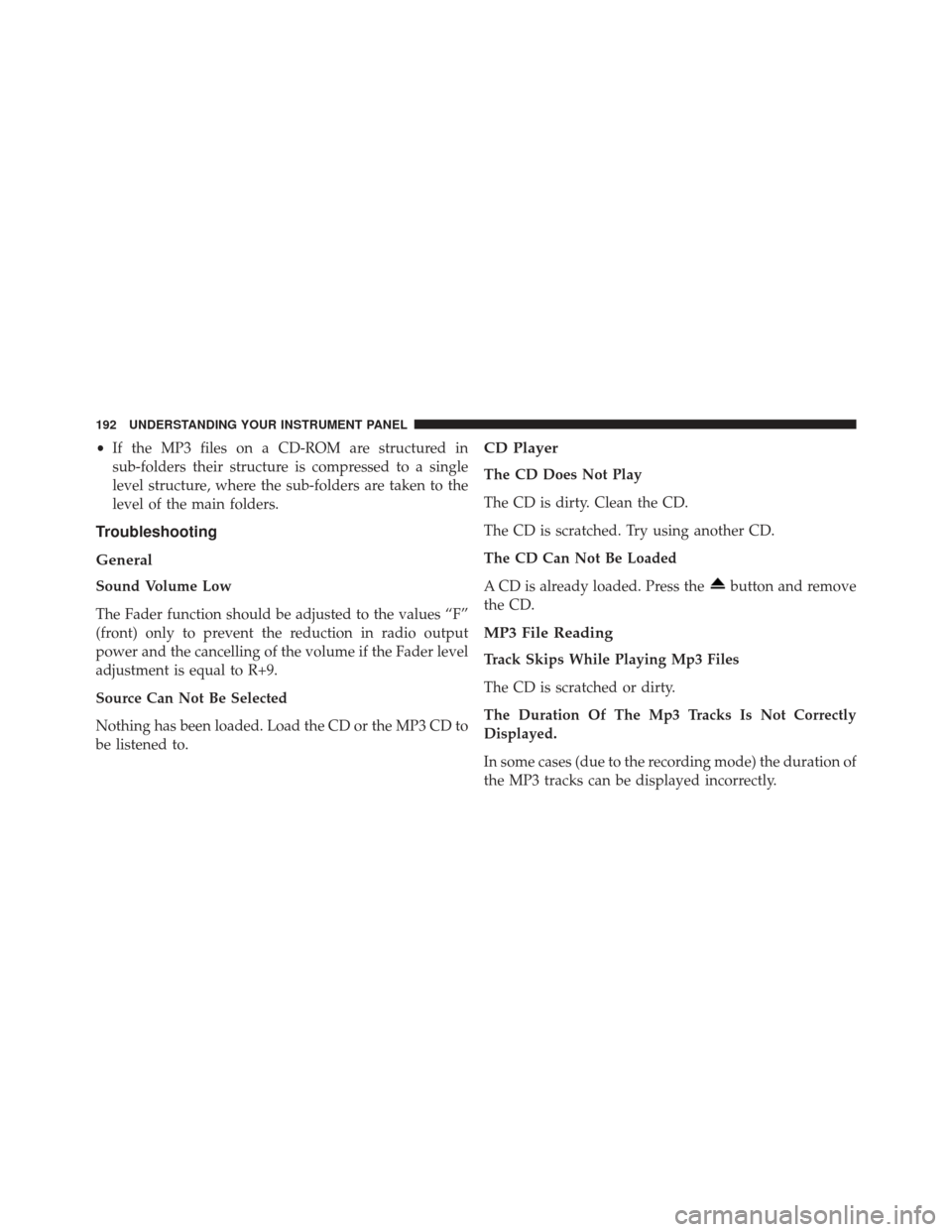FIAT 500E 2013 2.G Owners Manual •If the MP3 files on a CD-ROM are structured in
sub-folders their structure is compressed to a single
level structure, where the sub-folders are taken to the
level of the main folders.
Troubleshooti