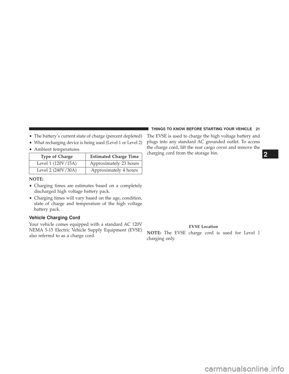 FIAT 500E 2013 2.G Owners Manual •The battery’s current state of charge (percent depleted)
•
What recharging device is being used (Level 1 or Level 2)
• Ambient temperatures
Type of Charge Estimated Charge Time
Level 1 (120V/ FIAT 500E 2013 2.G Owners Manual •The battery’s current state of charge (percent depleted)
•
What recharging device is being used (Level 1 or Level 2)
• Ambient temperatures
Type of Charge Estimated Charge Time
Level 1 (120V/