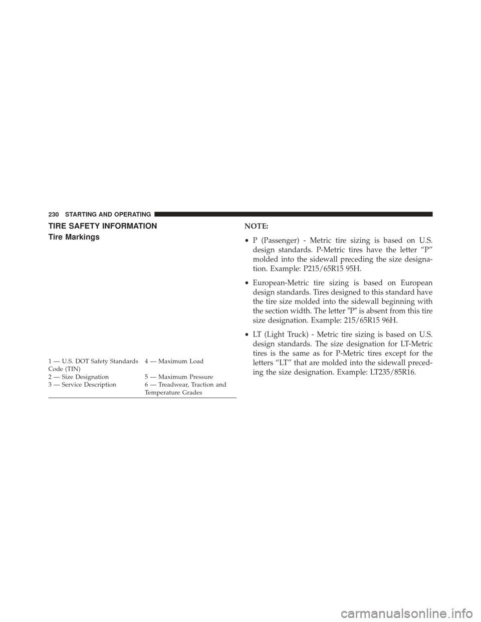 FIAT 500E 2013 2.G Owners Manual TIRE SAFETY INFORMATION
Tire MarkingsNOTE:
•P (Passenger) - Metric tire sizing is based on U.S.
design standards. P-Metric tires have the letter “P”
molded into the sidewall preceding the size d