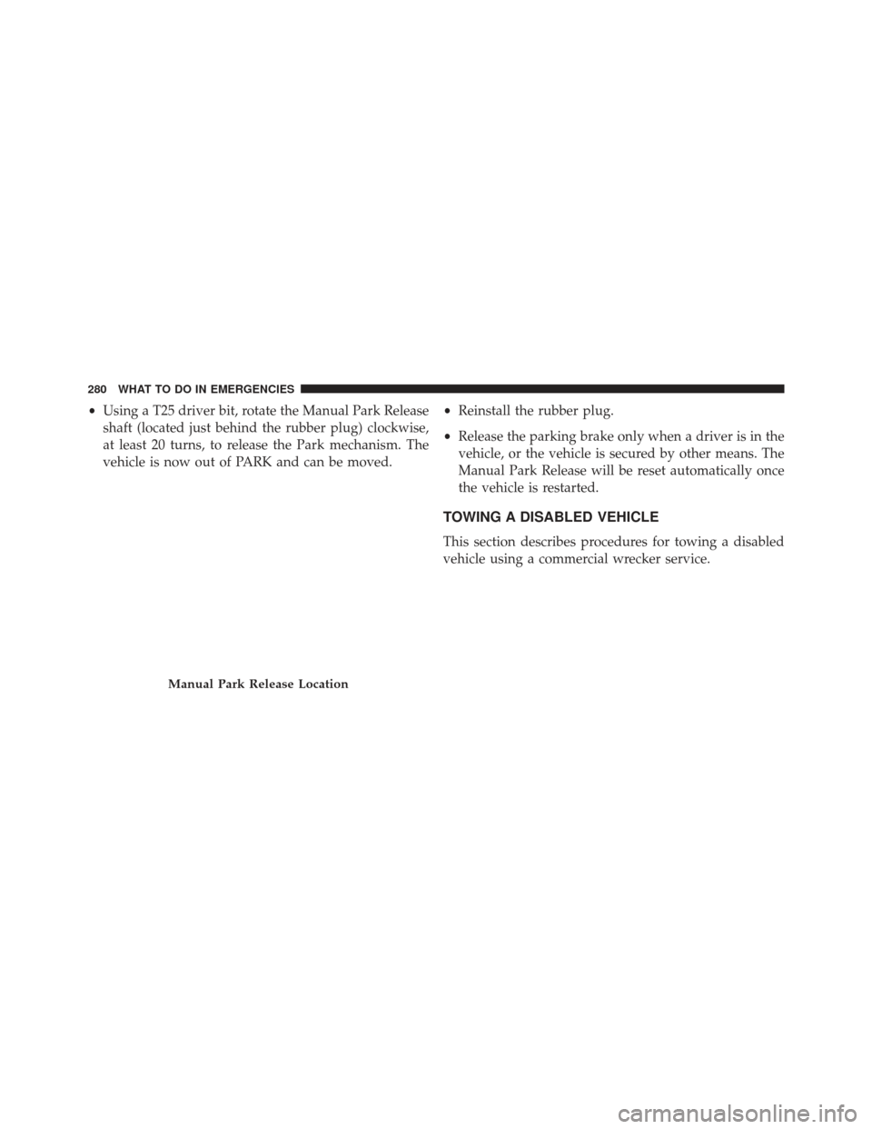 FIAT 500E 2013 2.G Owners Manual •Using a T25 driver bit, rotate the Manual Park Release
shaft (located just behind the rubber plug) clockwise,
at least 20 turns, to release the Park mechanism. The
vehicle is now out of PARK and ca