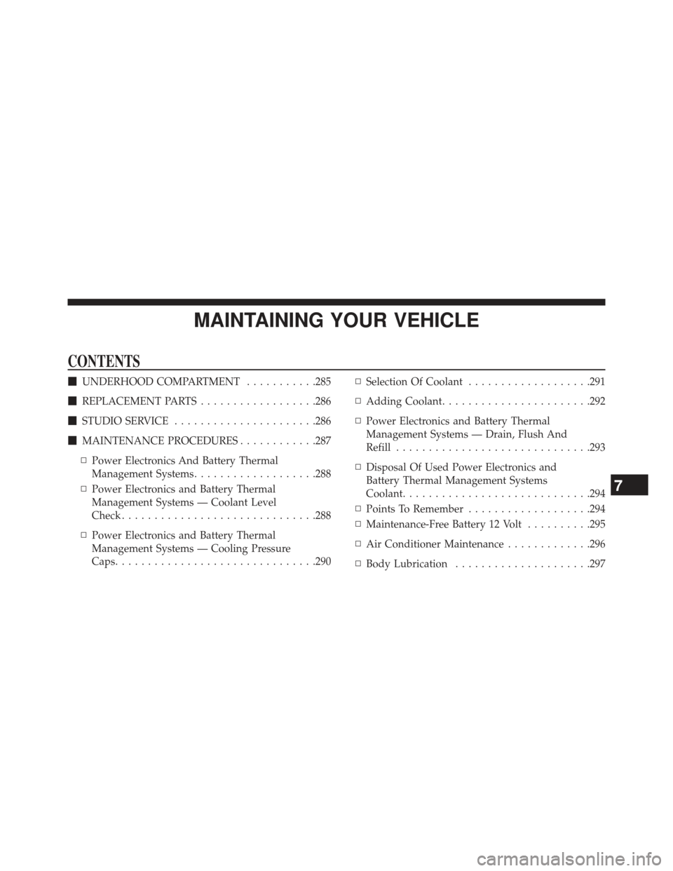 FIAT 500E 2013 2.G User Guide MAINTAINING YOUR VEHICLE
CONTENTS
UNDERHOOD COMPARTMENT ...........285
 REPLACEMENT PARTS ..................286
 STUDIO SERVICE ..................... .286
 MAINTENANCE PROCEDURES ............287
�