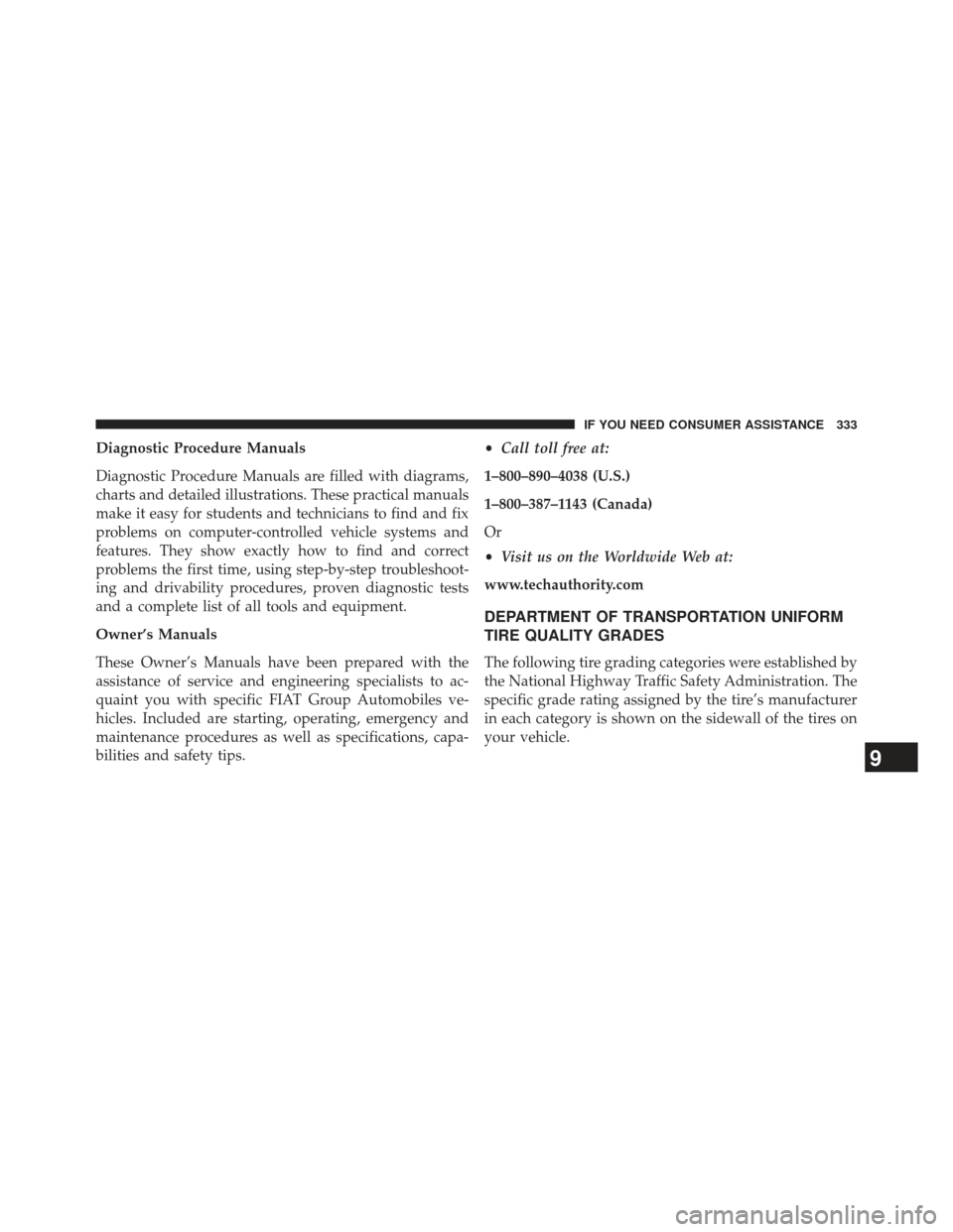 FIAT 500E 2013 2.G Owners Manual Diagnostic Procedure Manuals
Diagnostic Procedure Manuals are filled with diagrams,
charts and detailed illustrations. These practical manuals
make it easy for students and technicians to find and fix