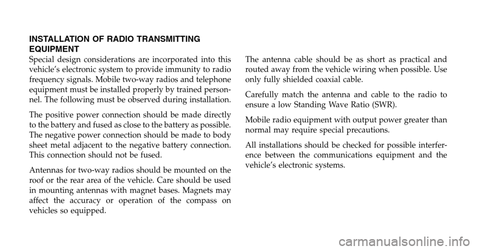 FIAT 500E 2013 2.G Owners Manual INSTALLATION OF RADIO TRANSMITTING
EQUIPMENT
Special design considerations are incorporated into this
vehicle’s electronic system to provide immunity to radio
frequency signals. Mobile two-way radio