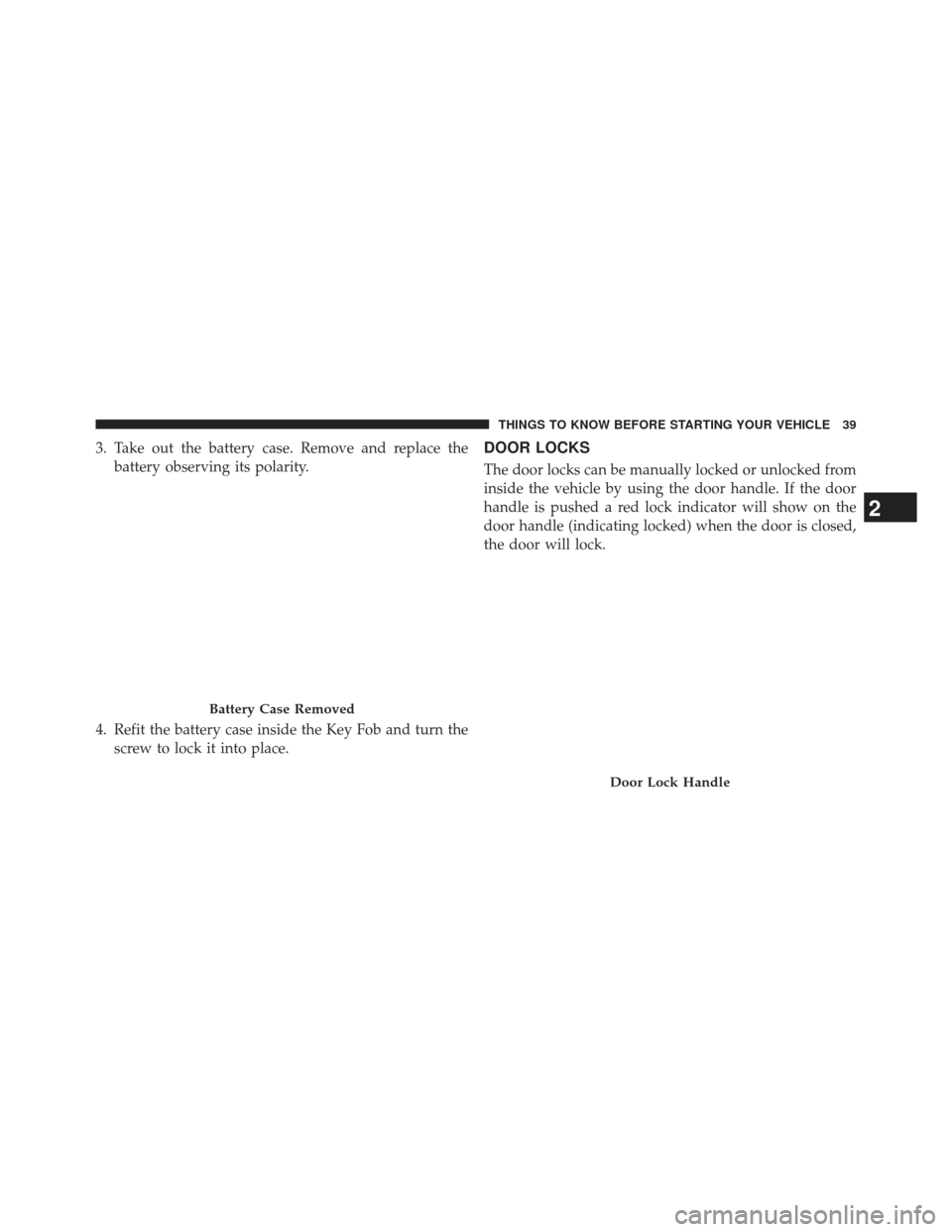 FIAT 500E 2013 2.G Service Manual 3. Take out the battery case. Remove and replace thebattery observing its polarity.
4. Refit the battery case inside the Key Fob and turn the screw to lock it into place.DOOR LOCKS
The door locks can FIAT 500E 2013 2.G Service Manual 3. Take out the battery case. Remove and replace thebattery observing its polarity.
4. Refit the battery case inside the Key Fob and turn the screw to lock it into place.DOOR LOCKS
The door locks can