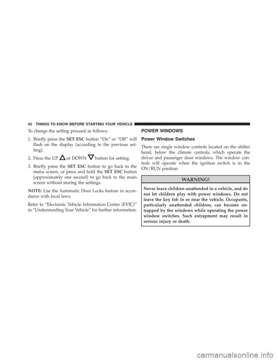 FIAT 500E 2013 2.G Service Manual To change the setting proceed as follows:
1. Briefly press theSET ESCbutton “On” or “Off” will
flash on the display (according to the previous set-
ting).
2. Press the UP
or DOWNbutton for set FIAT 500E 2013 2.G Service Manual To change the setting proceed as follows:
1. Briefly press theSET ESCbutton “On” or “Off” will
flash on the display (according to the previous set-
ting).
2. Press the UP
or DOWNbutton for set