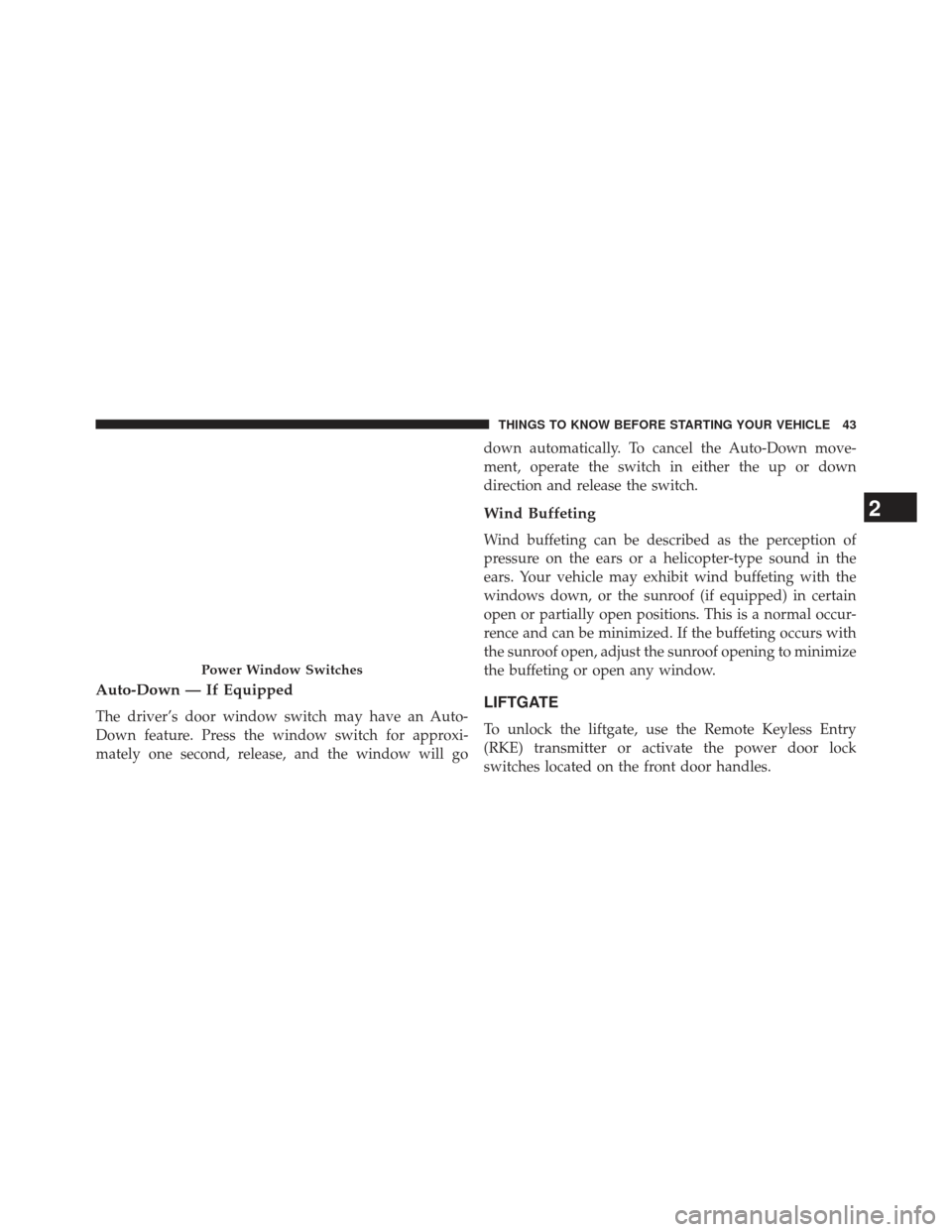 FIAT 500E 2013 2.G Service Manual Auto-Down — If Equipped
The driver’s door window switch may have an Auto-
Down feature. Press the window switch for approxi-
mately one second, release, and the window will godown automatically. T FIAT 500E 2013 2.G Service Manual Auto-Down — If Equipped
The driver’s door window switch may have an Auto-
Down feature. Press the window switch for approxi-
mately one second, release, and the window will godown automatically. T
