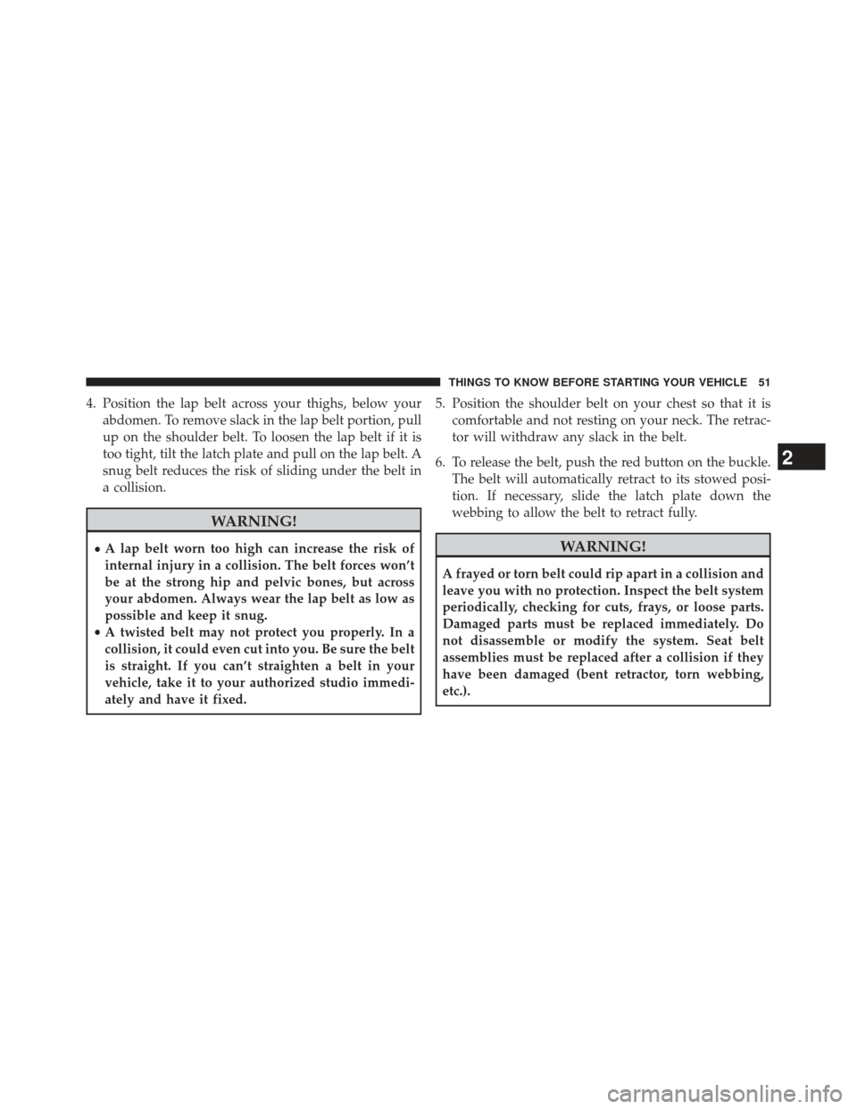 FIAT 500E 2013 2.G Workshop Manual 4. Position the lap belt across your thighs, below yourabdomen. To remove slack in the lap belt portion, pull
up on the shoulder belt. To loosen the lap belt if it is
too tight, tilt the latch plate a