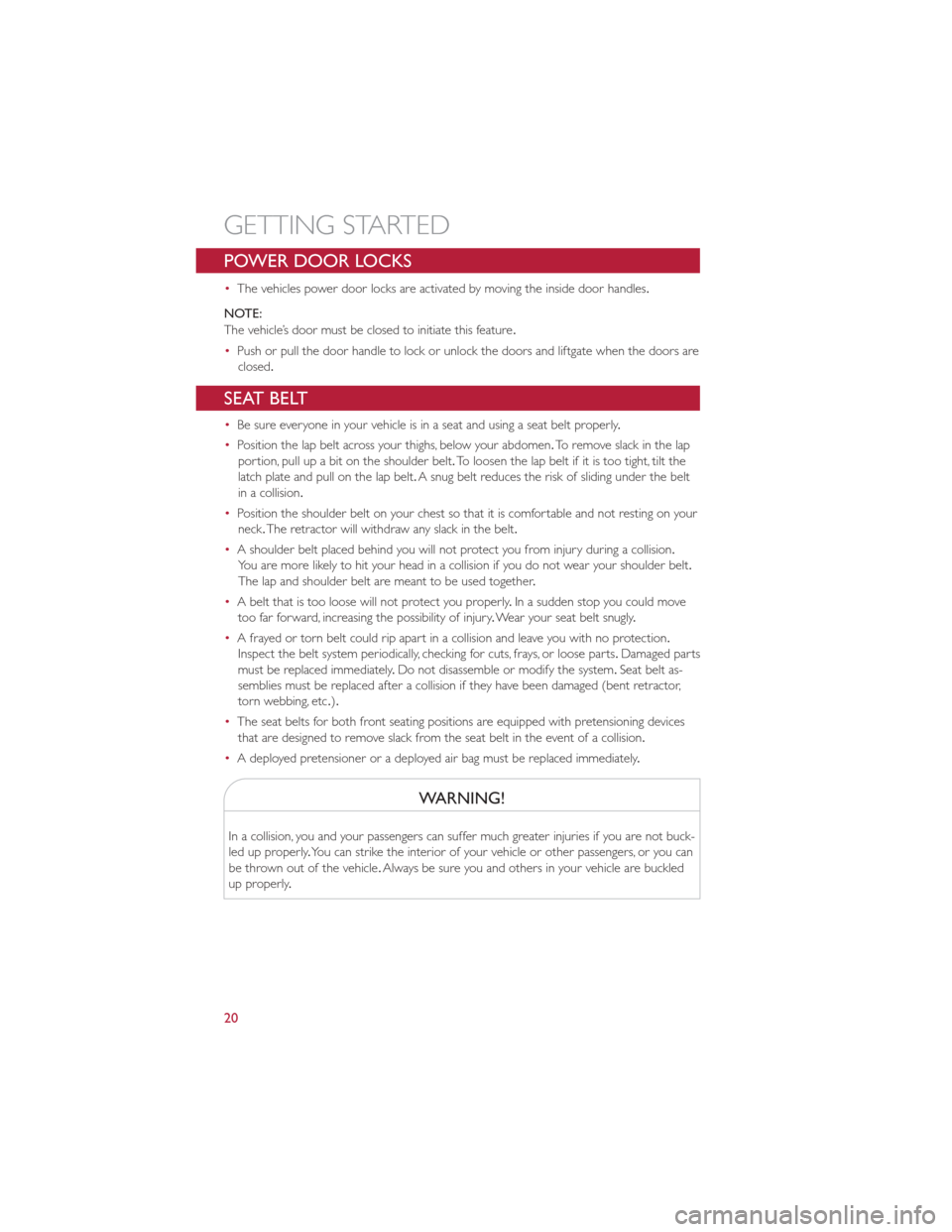 FIAT 500E 2013 2.G User Guide POWER DOOR LOCKS
•The vehicles power door locks are activated by moving the inside door handles.
NOTE:
The vehicle’s door must be closed to initiate this feature .
• Push or pull the door handle