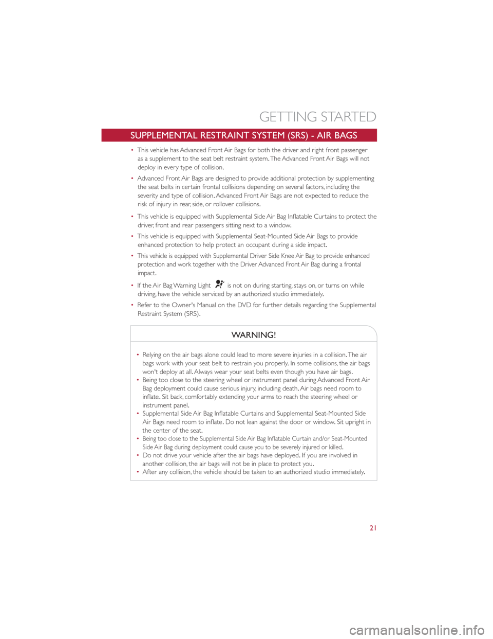 FIAT 500E 2013 2.G User Guide SUPPLEMENTAL RESTRAINT SYSTEM (SRS) - AIR BAGS
•This vehicle has Advanced Front Air Bags for both the driver and right front passenger
as a supplement to the seat belt restraint system. The Advanced