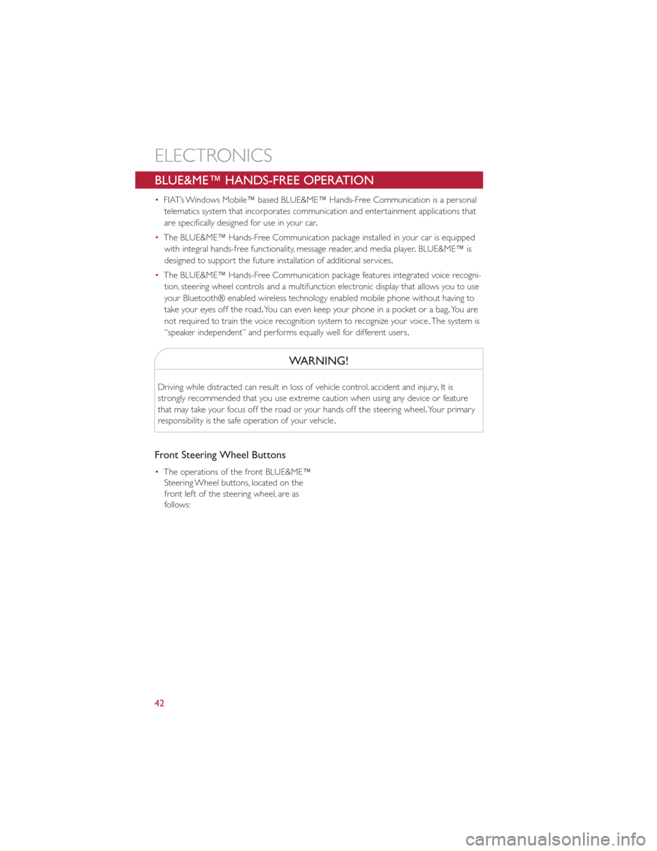 FIAT 500E 2013 2.G User Guide BLUE&ME™ HANDS-FREE OPERATION
•FIAT’s Windows Mobile™ based BLUE&ME™ Hands-Free Communication is a personal
telematics system that incorporates communication and entertainment applications t