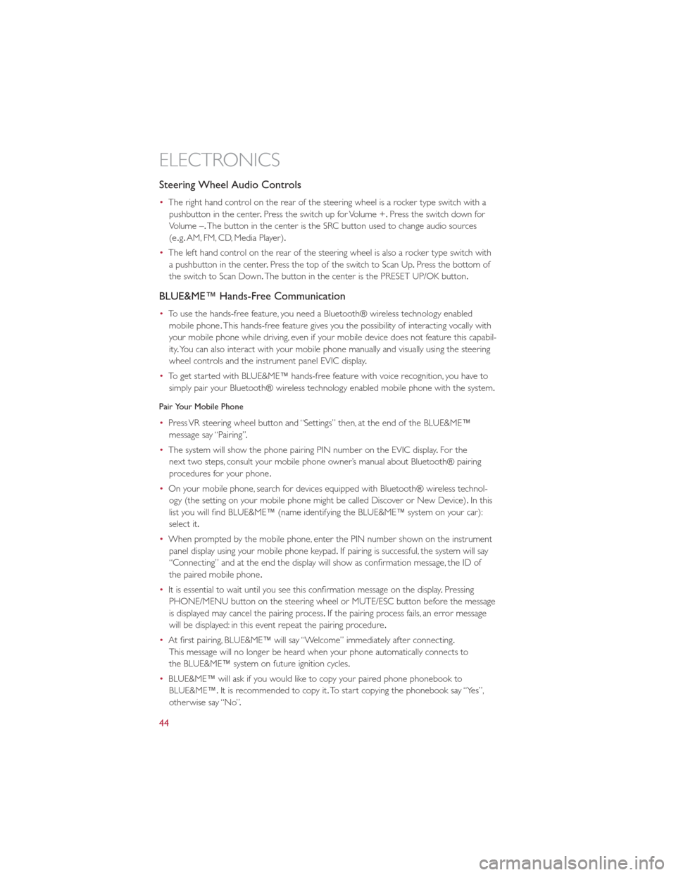 FIAT 500E 2013 2.G Service Manual Steering Wheel Audio Controls
•The right hand control on the rear of the steering wheel is a rocker type switch with a
pushbutton in the center .Press the switch up for Volume +. Press the switch do