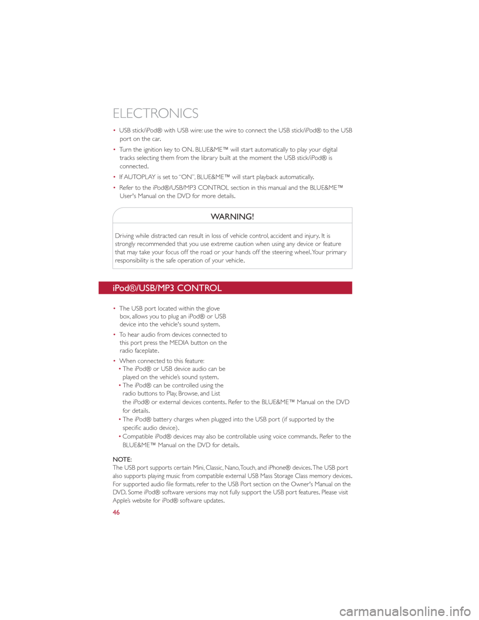 FIAT 500E 2013 2.G User Guide •USB stick/iPod® with USB wire: use the wire to connect the USB stick/iPod® to the USB
port on the car .
• Turn the ignition key to ON. BLUE&ME™ will start automatically to play your digital
t