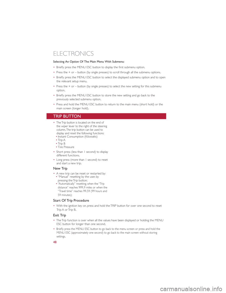 FIAT 500E 2013 2.G Service Manual Selecting An Option Of The Main Menu With Submenu:
•Briefly press the MENU ESC button to display the first submenu option.
• Press the + or – button (by single presses) to scroll through all the FIAT 500E 2013 2.G Service Manual Selecting An Option Of The Main Menu With Submenu:
•Briefly press the MENU ESC button to display the first submenu option.
• Press the + or – button (by single presses) to scroll through all the