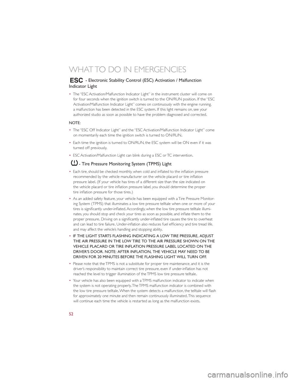 FIAT 500E 2013 2.G User Guide - Electronic Stability Control (ESC) Activation / Malfunction
Indicator Light
• The “ESC Activation/Malfunction Indicator Light” in the instrument cluster will come on
for four seconds when the 