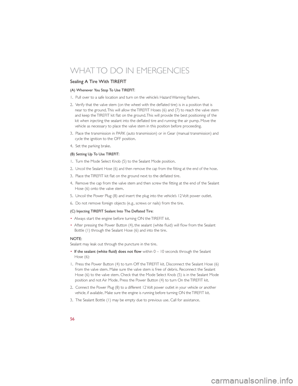 FIAT 500E 2013 2.G User Guide Sealing A Tire With TIREFIT
(A) Whenever You Stop To Use TIREFIT:
1.Pull over to a safe location and turn on the vehicle’s Hazard Warning flashers.
2. Verify that the valve stem (on the wheel with t FIAT 500E 2013 2.G User Guide Sealing A Tire With TIREFIT
(A) Whenever You Stop To Use TIREFIT:
1.Pull over to a safe location and turn on the vehicle’s Hazard Warning flashers.
2. Verify that the valve stem (on the wheel with t