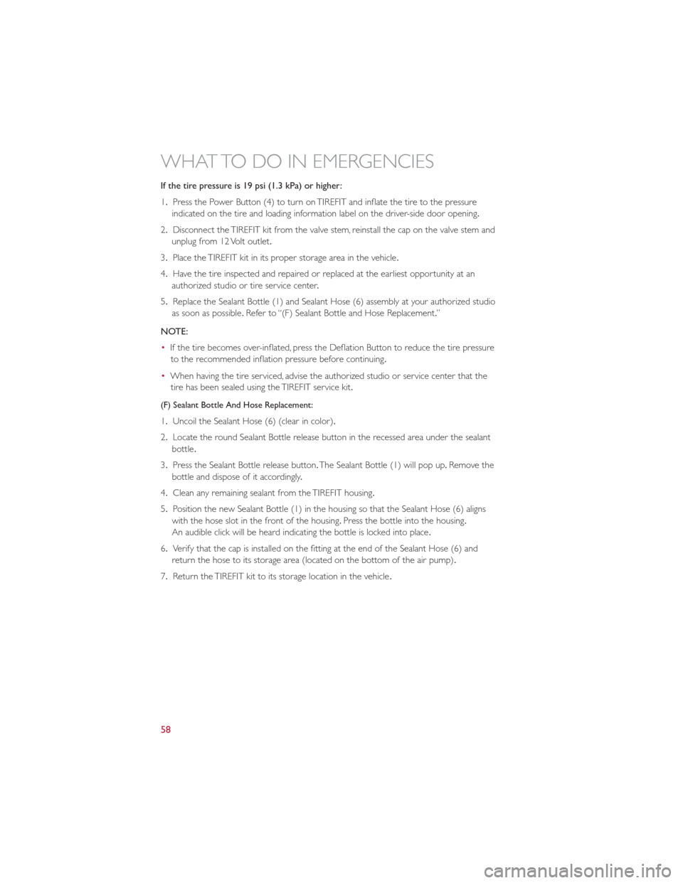 FIAT 500E 2013 2.G User Guide If the tire pressure is 19 psi (1.3 kPa) or higher:
1.Press the Power Button (4) to turn on TIREFIT and inflate the tire to the pressure
indicated on the tire and loading information label on the driv