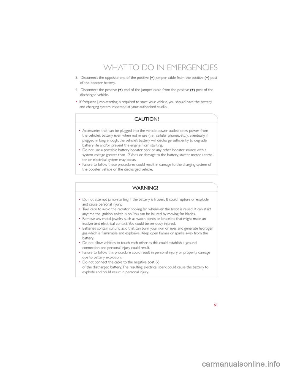 FIAT 500E 2013 2.G User Guide 3.Disconnect the opposite end of the positive (+)jumper cable from the positive (+)post
of the booster battery .
4. Disconnect the positive (+)end of the jumper cable from the positive (+)post of the
