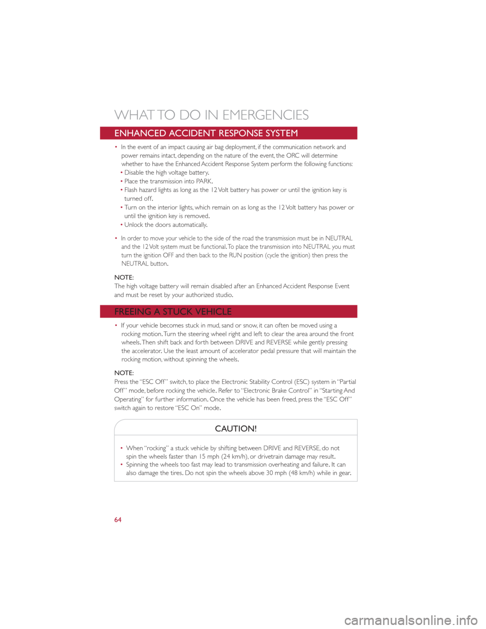 FIAT 500E 2013 2.G User Guide ENHANCED ACCIDENT RESPONSE SYSTEM
•In the event of an impact causing air bag deployment, if the communication network andpower remains intact, depending on the nature of the event, the ORC will dete