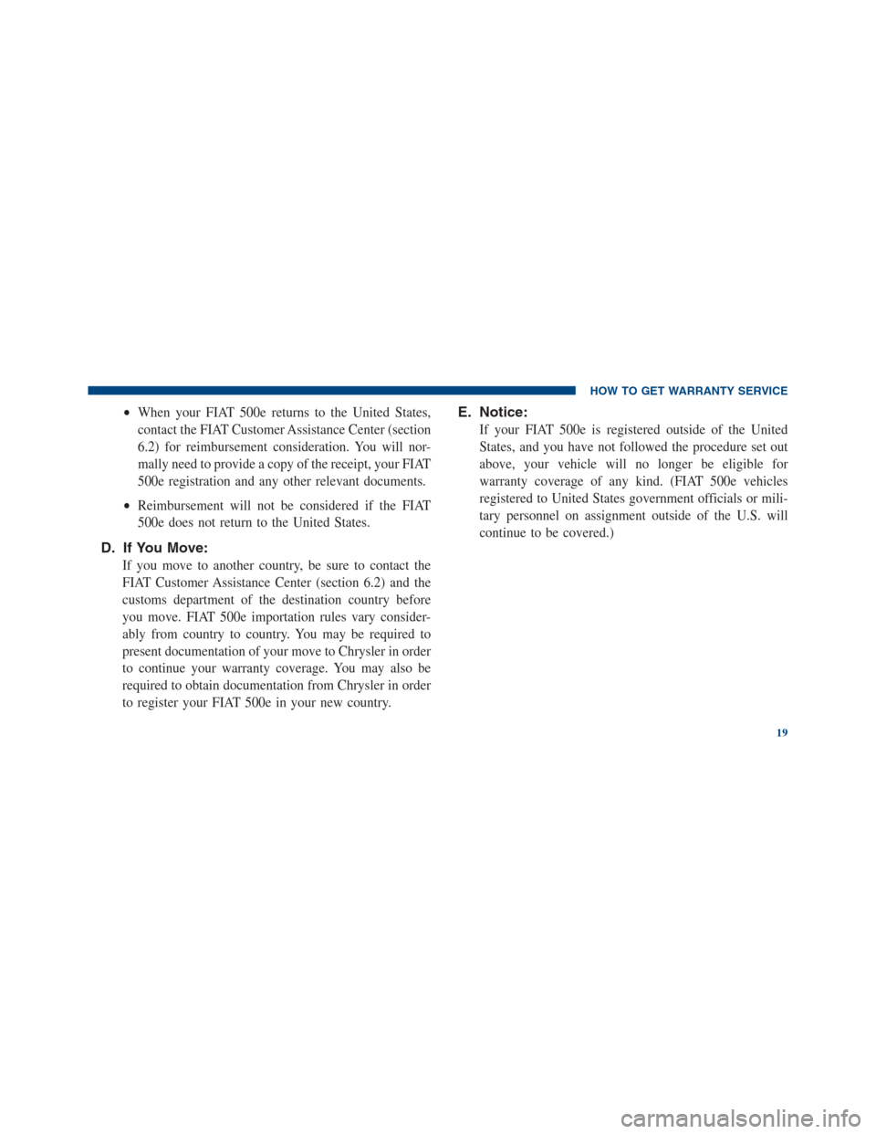 FIAT 500E 2013 2.G Warranty Booklet •When your FIAT 500e returns to the United States,
contact the FIAT Customer Assistance Center (section
6.2) for reimbursement consideration. You will nor-
mally need to provide a copy of the receip