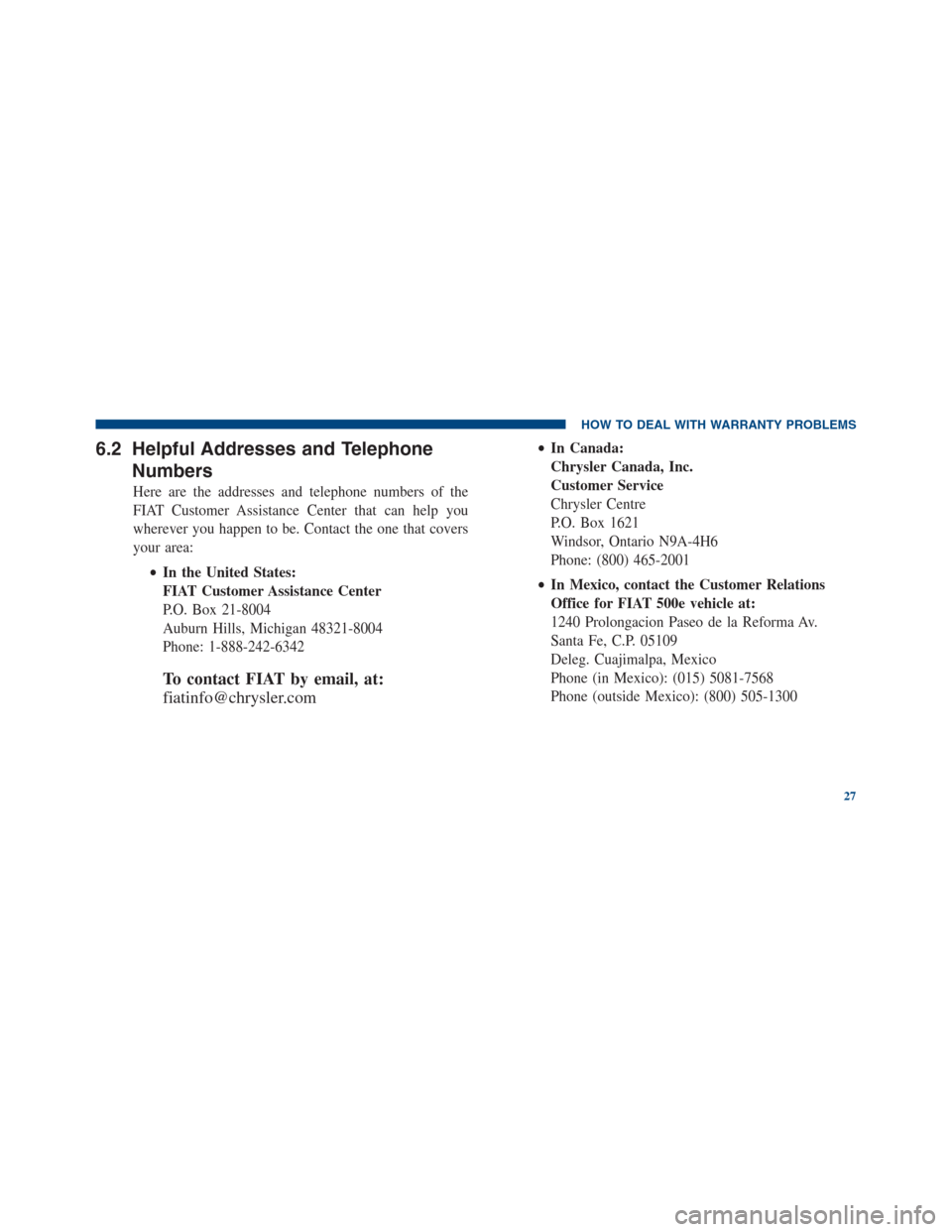 FIAT 500E 2013 2.G Warranty Booklet 6.2 Helpful Addresses and Telephone
Numbers
Here are the addresses and telephone numbers of the
FIAT Customer Assistance Center that can help you
wherever you happen to be. Contact the one that covers