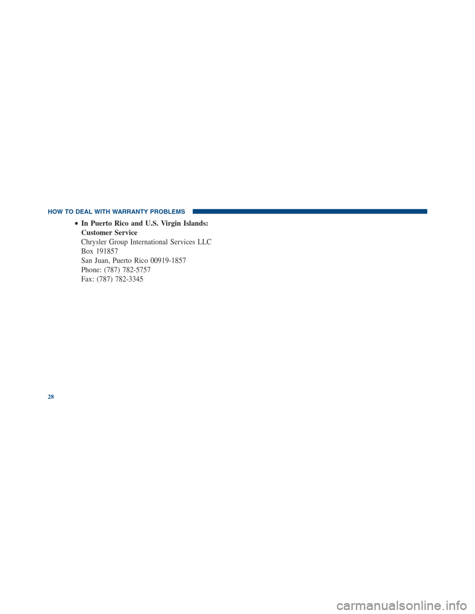 FIAT 500E 2013 2.G Warranty Booklet •In Puerto Rico and U.S. Virgin Islands:
Customer Service
Chrysler Group International Services LLC
Box 191857
San Juan, Puerto Rico 00919-1857
Phone: (787) 782-5757
Fax: (787) 782-3345
HOW TO DEAL 