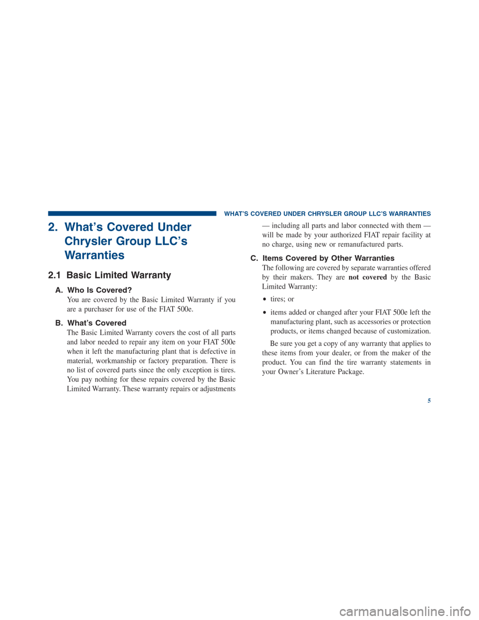 FIAT 500E 2013 2.G Warranty Booklet 2. What’s Covered Under
Chrysler Group LLC’s
Warranties
2.1 Basic Limited Warranty
A. Who Is Covered?
You are covered by the Basic Limited Warranty if you
are a purchaser for use of the FIAT 500e.
