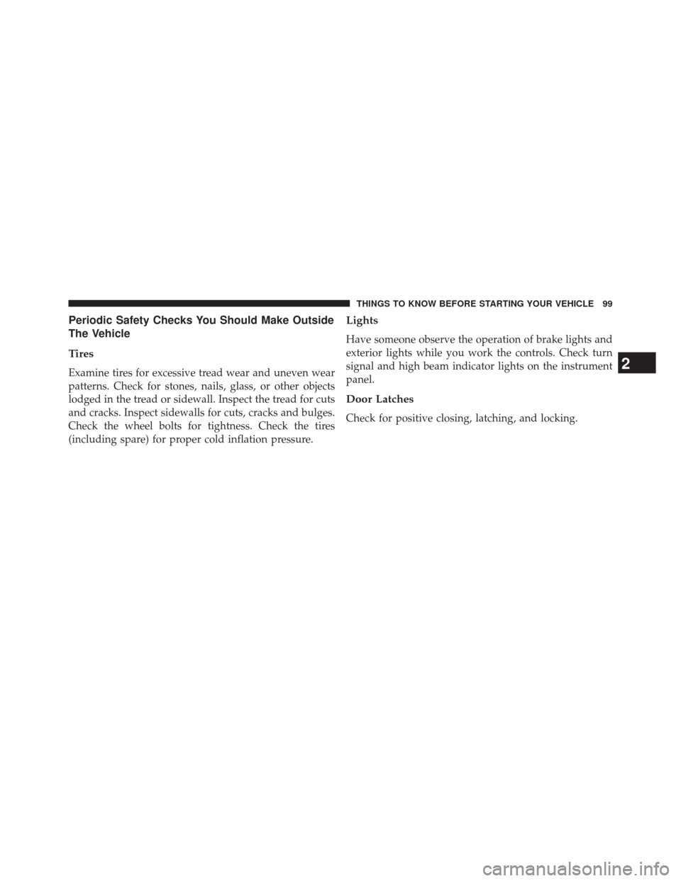 FIAT 500E 2014 2.G Owners Manual Periodic Safety Checks You Should Make Outside
The Vehicle
Tires
Examine tires for excessive tread wear and uneven wear
patterns. Check for stones, nails, glass, or other objects
lodged in the tread o