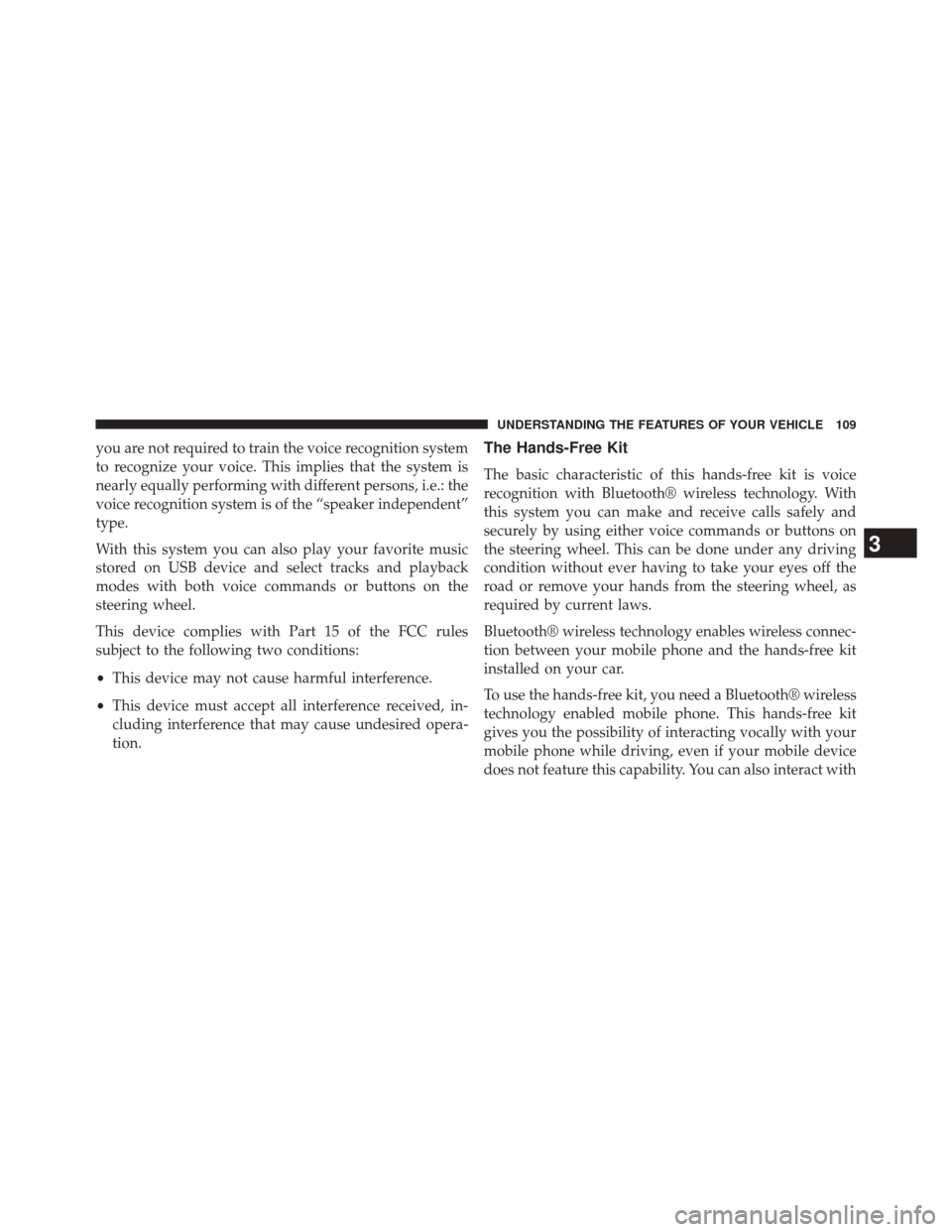 FIAT 500E 2014 2.G Owners Manual you are not required to train the voice recognition system
to recognize your voice. This implies that the system is
nearly equally performing with different persons, i.e.: the
voice recognition system