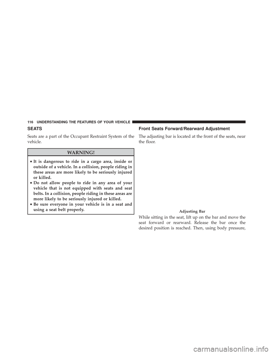 FIAT 500E 2014 2.G Service Manual SEATS
Seats are a part of the Occupant Restraint System of the
vehicle.
WARNING!
•It is dangerous to ride in a cargo area, inside or
outside of a vehicle. In a collision, people riding in
these area