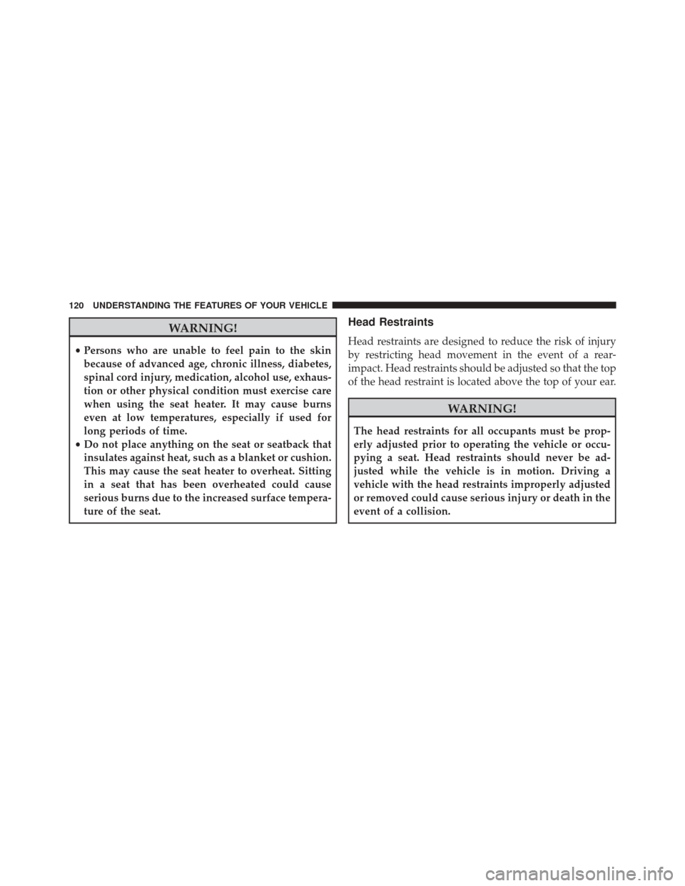 FIAT 500E 2014 2.G Owners Manual WARNING!
•Persons who are unable to feel pain to the skin
because of advanced age, chronic illness, diabetes,
spinal cord injury, medication, alcohol use, exhaus-
tion or other physical condition mu FIAT 500E 2014 2.G Owners Manual WARNING!
•Persons who are unable to feel pain to the skin
because of advanced age, chronic illness, diabetes,
spinal cord injury, medication, alcohol use, exhaus-
tion or other physical condition mu