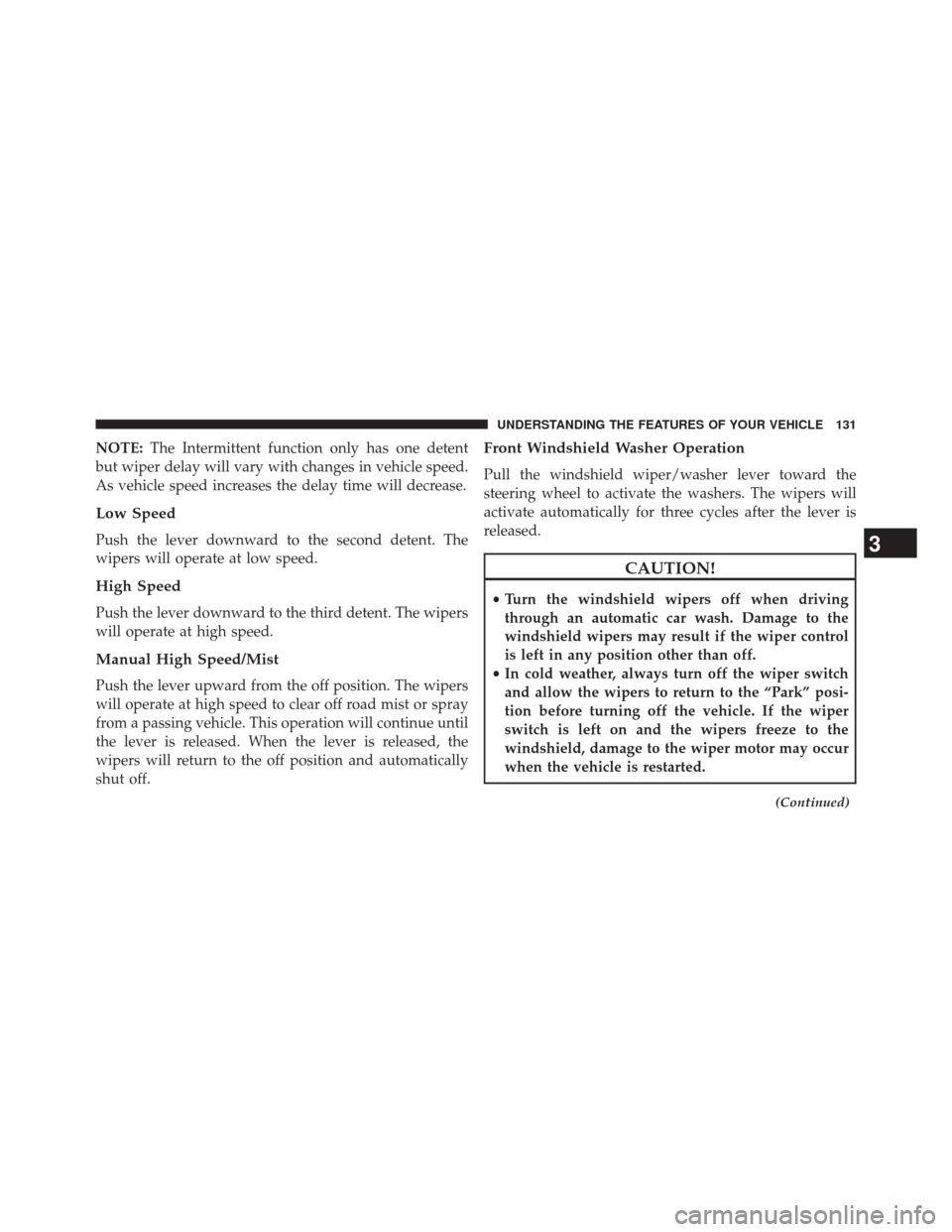 FIAT 500E 2014 2.G Owners Manual NOTE:The Intermittent function only has one detent
but wiper delay will vary with changes in vehicle speed.
As vehicle speed increases the delay time will decrease.
Low Speed
Push the lever downward t