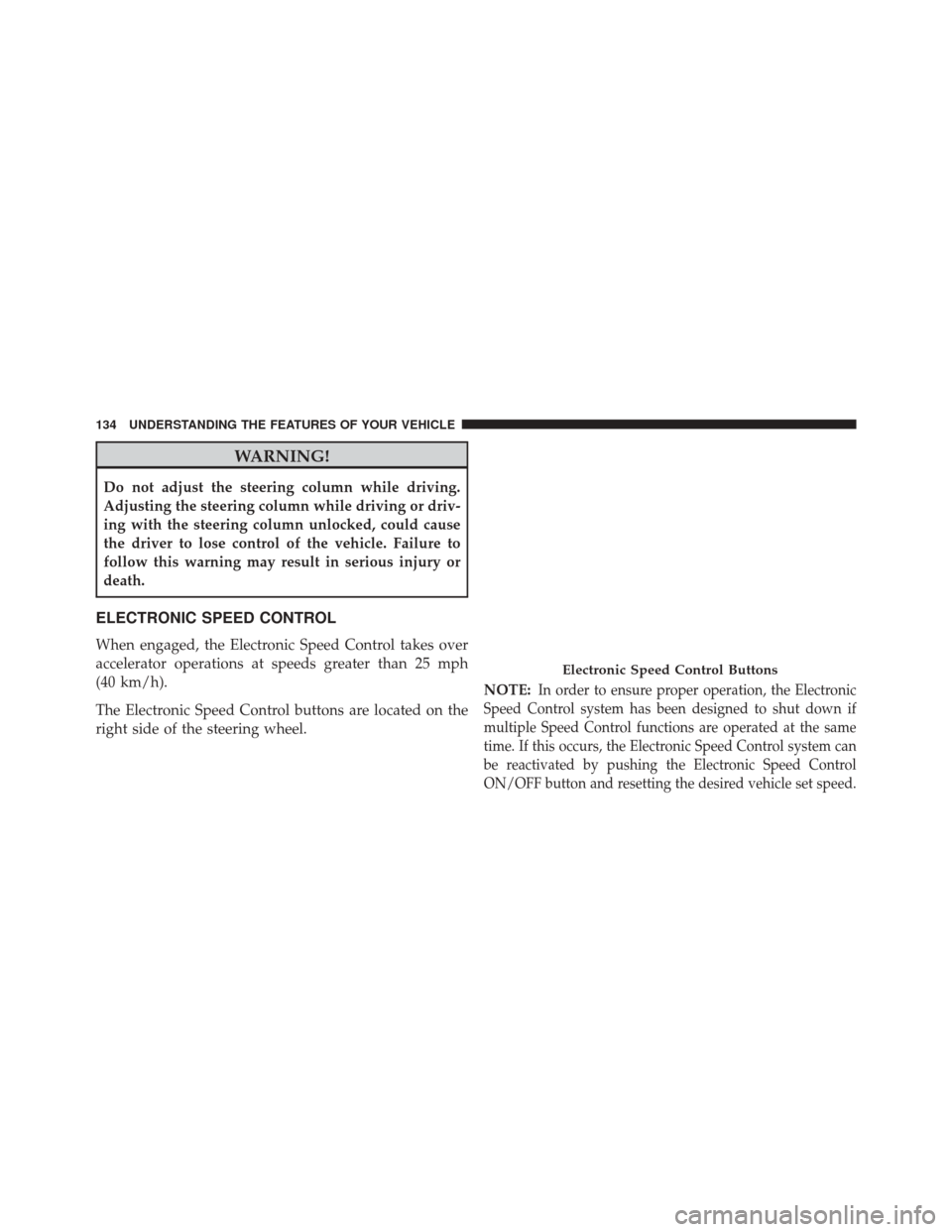 FIAT 500E 2014 2.G Owners Manual WARNING!
Do not adjust the steering column while driving.
Adjusting the steering column while driving or driv-
ing with the steering column unlocked, could cause
the driver to lose control of the vehi