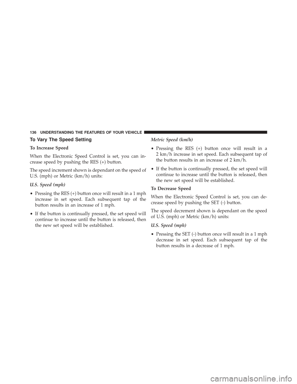 FIAT 500E 2014 2.G Owners Manual To Vary The Speed Setting
To Increase Speed
When the Electronic Speed Control is set, you can in-
crease speed by pushing the RES (+) button.
The speed increment shown is dependant on the speed of
U.S FIAT 500E 2014 2.G Owners Manual To Vary The Speed Setting
To Increase Speed
When the Electronic Speed Control is set, you can in-
crease speed by pushing the RES (+) button.
The speed increment shown is dependant on the speed of
U.S