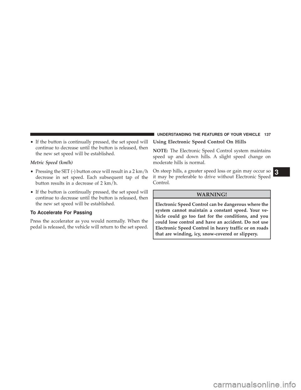 FIAT 500E 2014 2.G Owners Manual •If the button is continually pressed, the set speed will
continue to decrease until the button is released, then
the new set speed will be established.
Metric Speed (km/h)
• Pressing the SET (-) FIAT 500E 2014 2.G Owners Manual •If the button is continually pressed, the set speed will
continue to decrease until the button is released, then
the new set speed will be established.
Metric Speed (km/h)
• Pressing the SET (-)