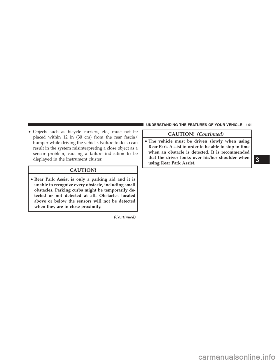 FIAT 500E 2014 2.G Owners Manual •Objects such as bicycle carriers, etc., must not be
placed within 12 in (30 cm) from the rear fascia/
bumper while driving the vehicle. Failure to do so can
result in the system misinterpreting a c