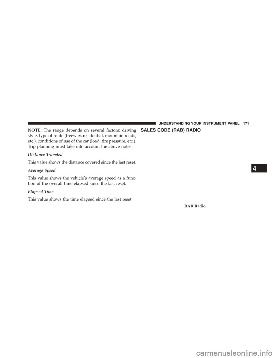 FIAT 500E 2014 2.G Owners Manual NOTE:The range depends on several factors: driving
style, type of route (freeway, residential, mountain roads,
etc.), conditions of use of the car (load, tire pressure, etc.).
Trip planning must take FIAT 500E 2014 2.G Owners Manual NOTE:The range depends on several factors: driving
style, type of route (freeway, residential, mountain roads,
etc.), conditions of use of the car (load, tire pressure, etc.).
Trip planning must take