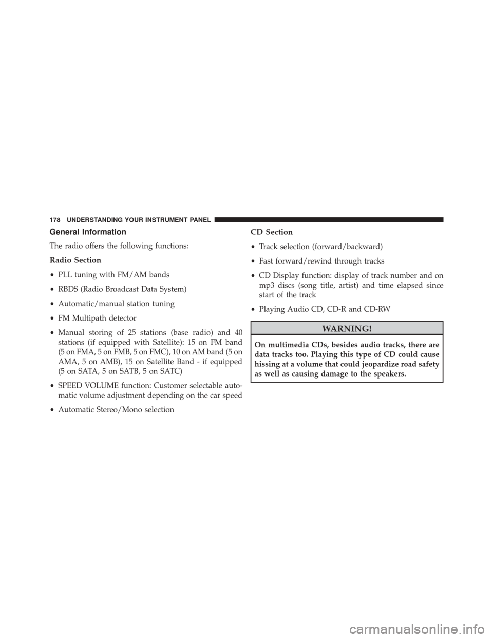 FIAT 500E 2014 2.G Owners Manual General Information
The radio offers the following functions:
Radio Section
•PLL tuning with FM/AM bands
• RBDS (Radio Broadcast Data System)
• Automatic/manual station tuning
• FM Multipath d FIAT 500E 2014 2.G Owners Manual General Information
The radio offers the following functions:
Radio Section
•PLL tuning with FM/AM bands
• RBDS (Radio Broadcast Data System)
• Automatic/manual station tuning
• FM Multipath d