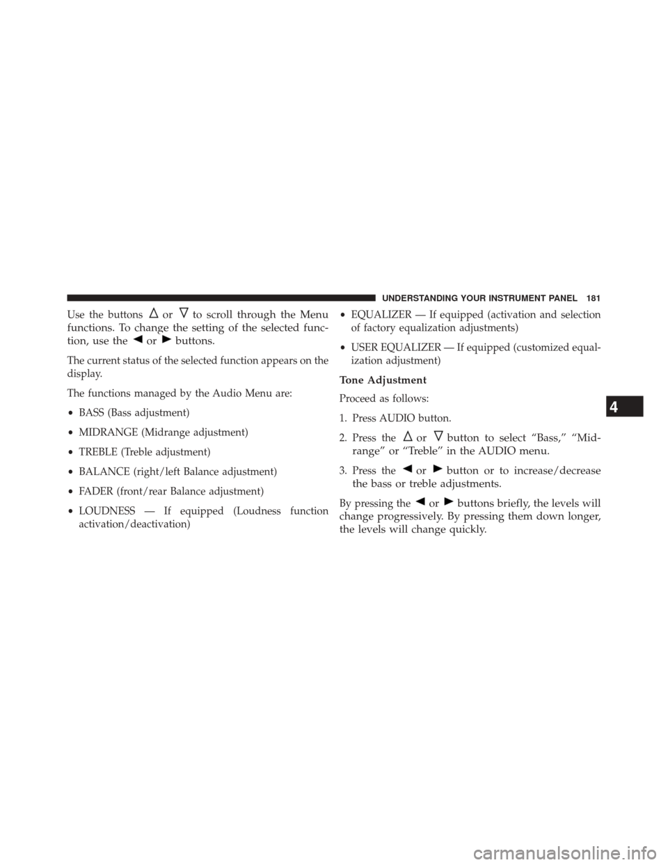FIAT 500E 2014 2.G Owners Manual Use the buttonsorto scroll through the Menu
functions. To change the setting of the selected func-
tion, use the
orbuttons.
The current status of the selected function appears on the
display.
The func