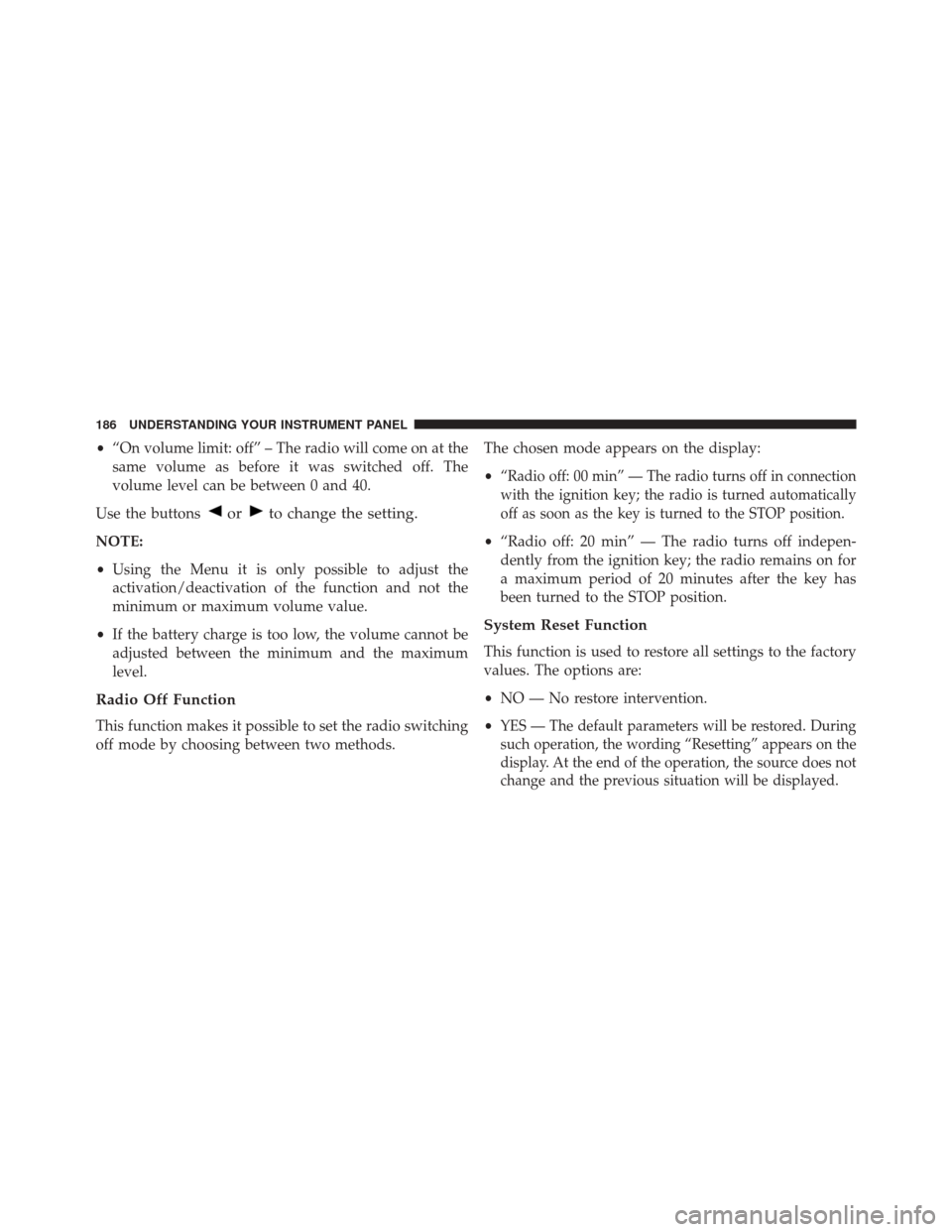 FIAT 500E 2014 2.G Owners Manual •“On volume limit: off” – The radio will come on at the
same volume as before it was switched off. The
volume level can be between 0 and 40.
Use the buttons
orto change the setting.
NOTE:
• 